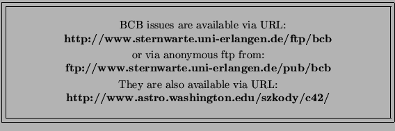 \fbox{\fbox{\parbox{12cm}{
\begin{center}\hspace{2mm} BCB issues are available v...
...ia URL:\\
{\bf http://www.astro.washington.edu/szkody/c42/}\\
\end{center} }}}